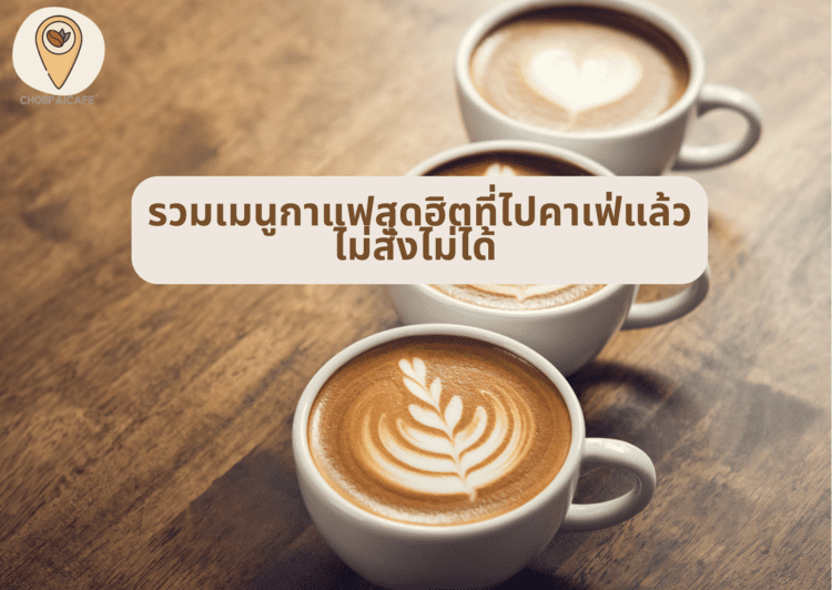 รวมเมนูกาแฟสุดฮิตที่ไปคาเฟ่แล้ว ไม่สั่งไม่ได้